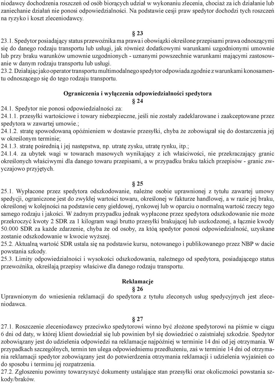 Spedytor posiadający status przewoźnika ma prawa i obowiązki określone przepisami prawa odnoszącymi się do danego rodzaju transportu lub usługi, jak również dodatkowymi warunkami uzgodnionymi umownie