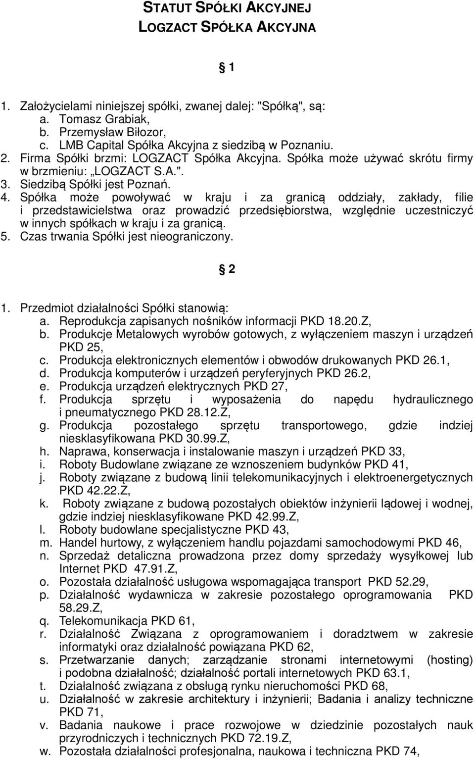 Spółka może powoływać w kraju i za granicą oddziały, zakłady, filie i przedstawicielstwa oraz prowadzić przedsiębiorstwa, względnie uczestniczyć w innych spółkach w kraju i za granicą. 5.