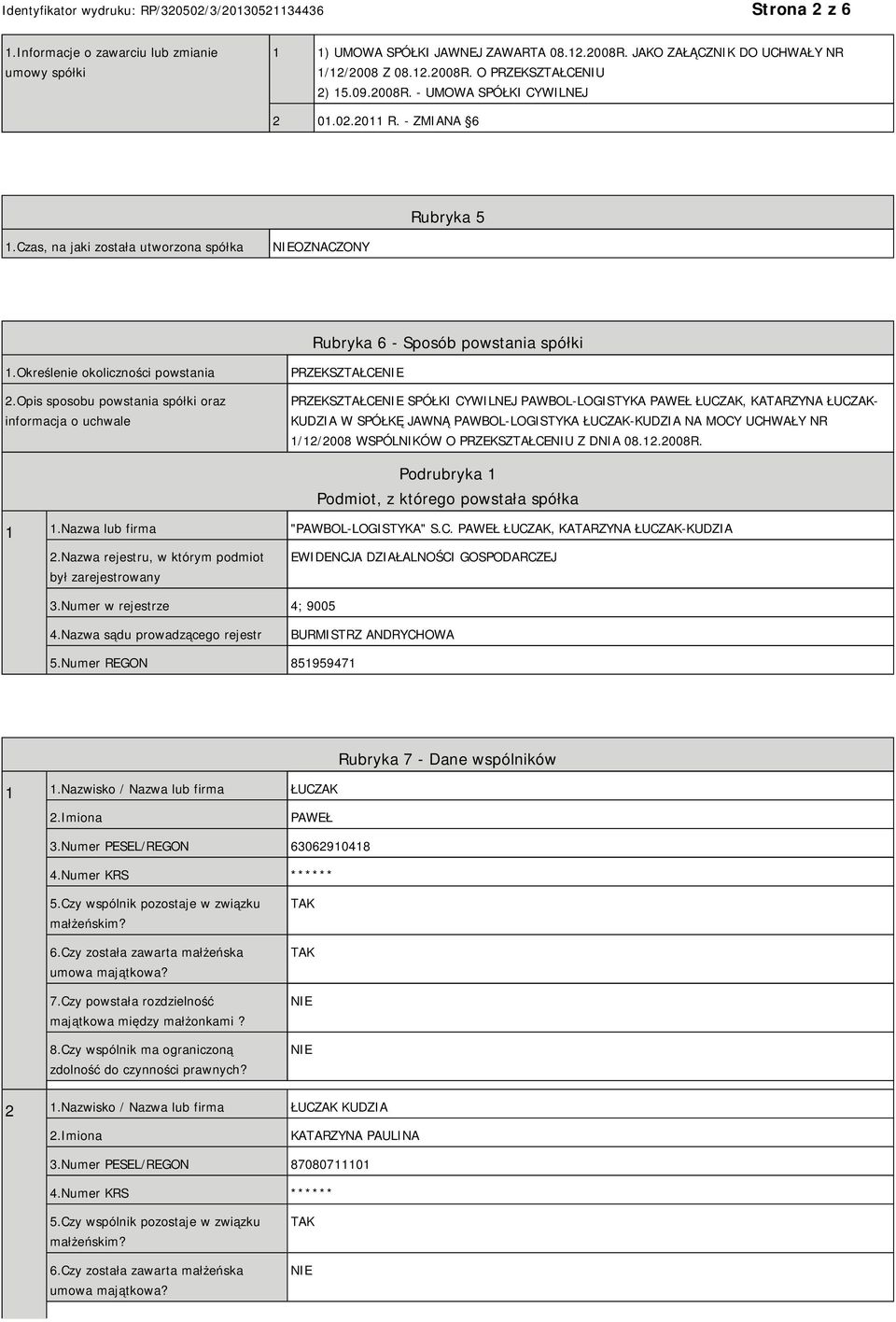 Opis sposobu powstania spółki oraz informacja o uchwale PRZEKSZTAŁCE PRZEKSZTAŁCE SPÓŁKI CYWILNEJ PAWBOL-LOGISTYKA PAWEŁ ŁUCZAK, KATARZYNA ŁUCZAK- KUDZIA W SPÓŁKĘ JAWNĄ PAWBOL-LOGISTYKA ŁUCZAK-KUDZIA