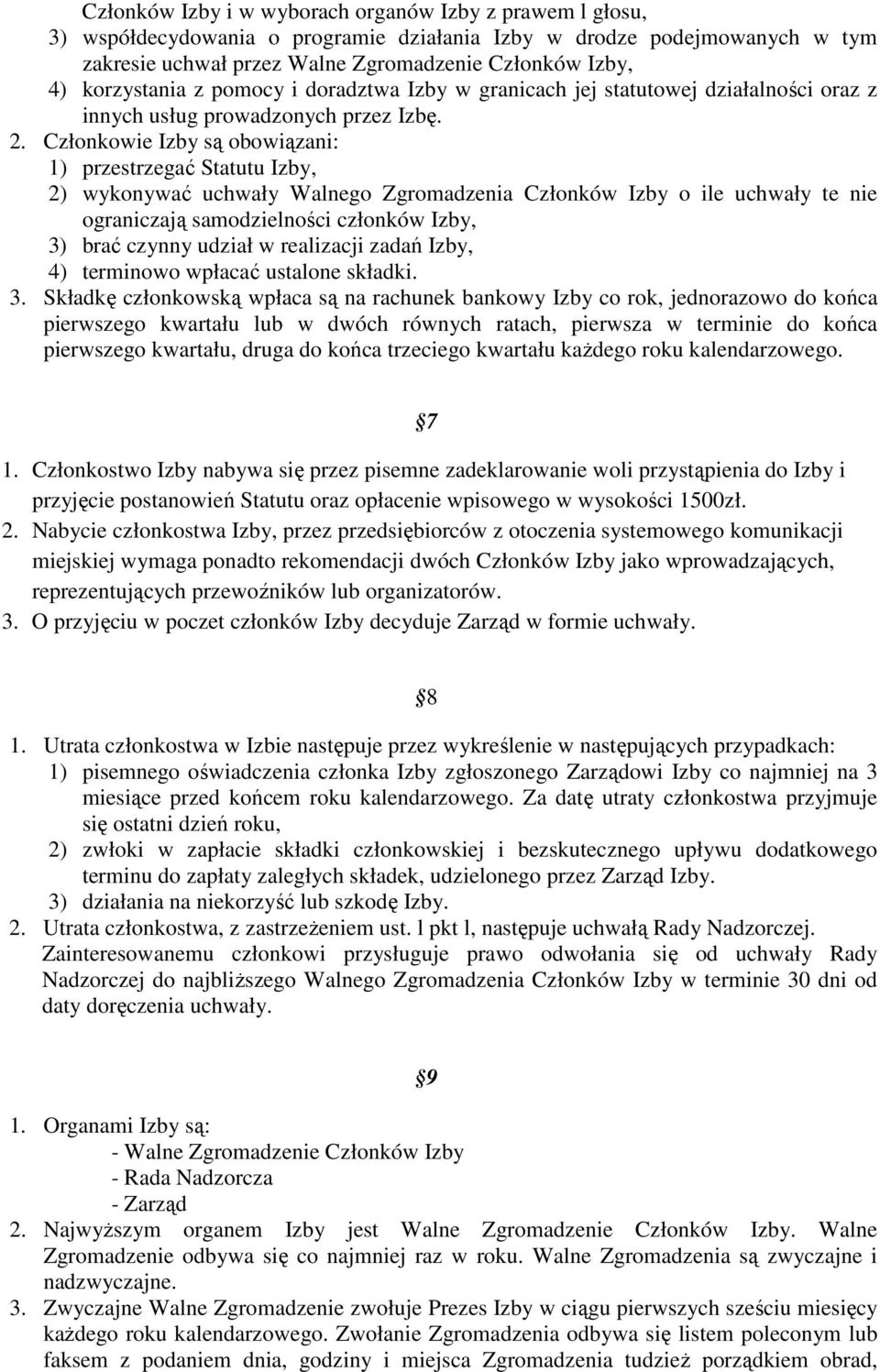 Członkowie Izby są obowiązani: 1) przestrzegać Statutu Izby, 2) wykonywać uchwały Walnego Zgromadzenia Członków Izby o ile uchwały te nie ograniczają samodzielności członków Izby, 3) brać czynny