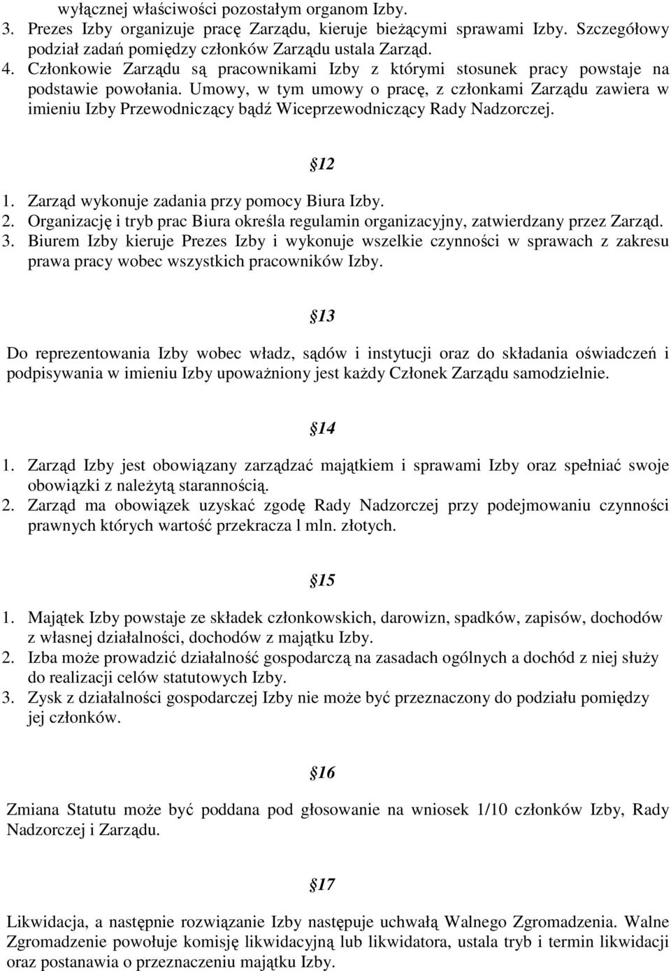 Umowy, w tym umowy o pracę, z członkami Zarządu zawiera w imieniu Izby Przewodniczący bądź Wiceprzewodniczący Rady Nadzorczej. 12 1. Zarząd wykonuje zadania przy pomocy Biura Izby. 2.