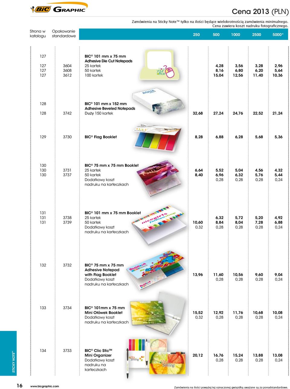 Adhesive Beveled Notepads Duży 1 32,68 27,24 24,76 22,52 21,24 129 3730 Flag Booklet 8,28 6,88 6,28 5,68 5,36 130 130 130 3731 3737 75 mm x 75 mm Booklet Dodatkowy koszt nadruku na karteczkach 6,64