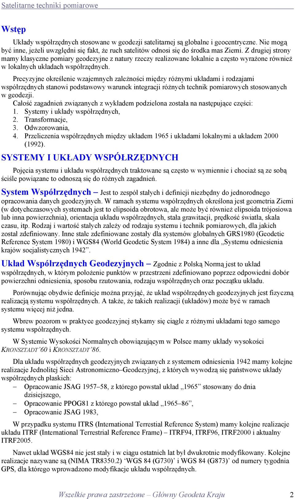 Preczjne określenie zajemnch zależności międz różnmi układami i rodzajami sółrzędnch sanoi odsao arunek inegracji różnch echnik omiaroch sosoanch geodezji.