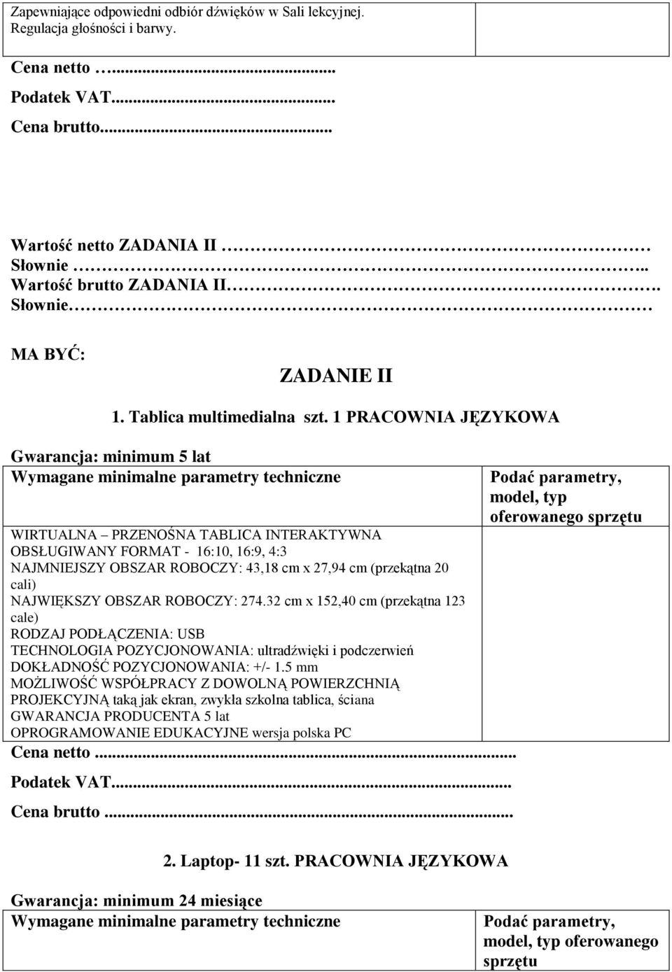 1 PRACOWNIA JĘZYKOWA Gwarancja: minimum 5 lat WIRTUALNA PRZENOŚNA TABLICA INTERAKTYWNA OBSŁUGIWANY FORMAT - 16:10, 16:9, 4:3 NAJMNIEJSZY OBSZAR ROBOCZY: 43,18 cm x 27,94 cm (przekątna 20 cali)