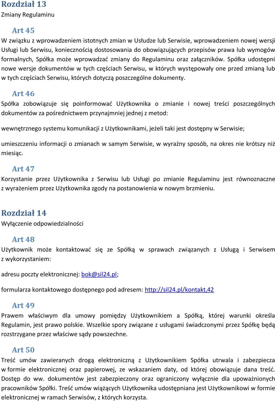 Spółka udostępni nowe wersje dokumentów w tych częściach Serwisu, w których występowały one przed zmianą lub w tych częściach Serwisu, których dotyczą poszczególne dokumenty.