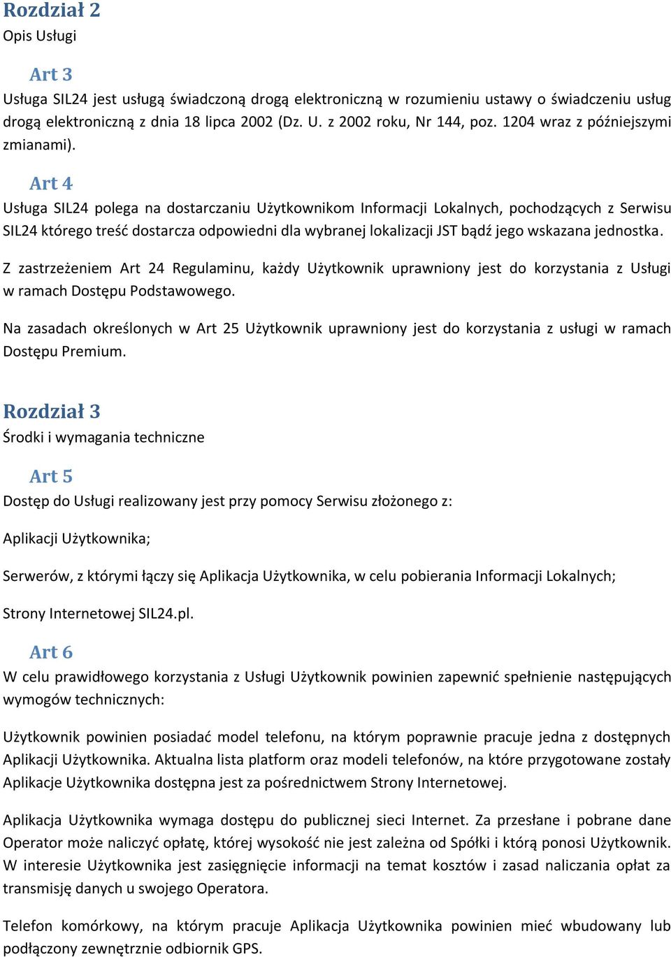 Art 4 Usługa SIL24 polega na dostarczaniu Użytkownikom Informacji Lokalnych, pochodzących z Serwisu SIL24 którego treść dostarcza odpowiedni dla wybranej lokalizacji JST bądź jego wskazana jednostka.