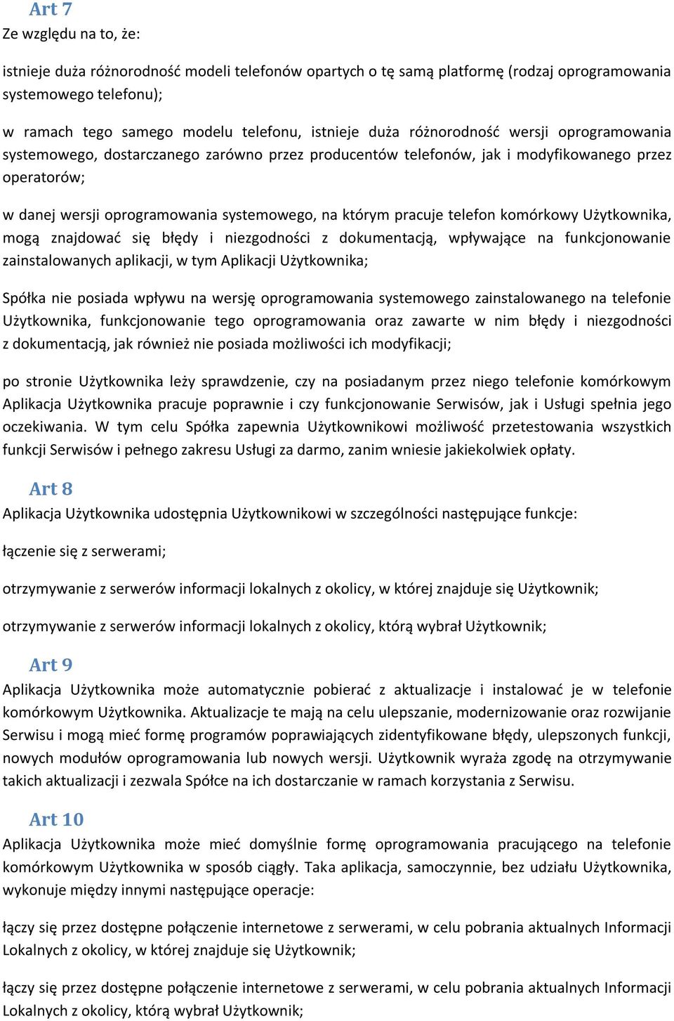 telefon komórkowy Użytkownika, mogą znajdować się błędy i niezgodności z dokumentacją, wpływające na funkcjonowanie zainstalowanych aplikacji, w tym Aplikacji Użytkownika; Spółka nie posiada wpływu