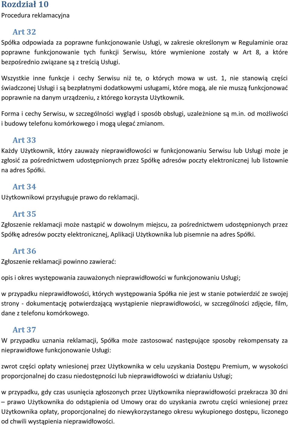 1, nie stanowią części świadczonej Usługi i są bezpłatnymi dodatkowymi usługami, które mogą, ale nie muszą funkcjonować poprawnie na danym urządzeniu, z którego korzysta Użytkownik.