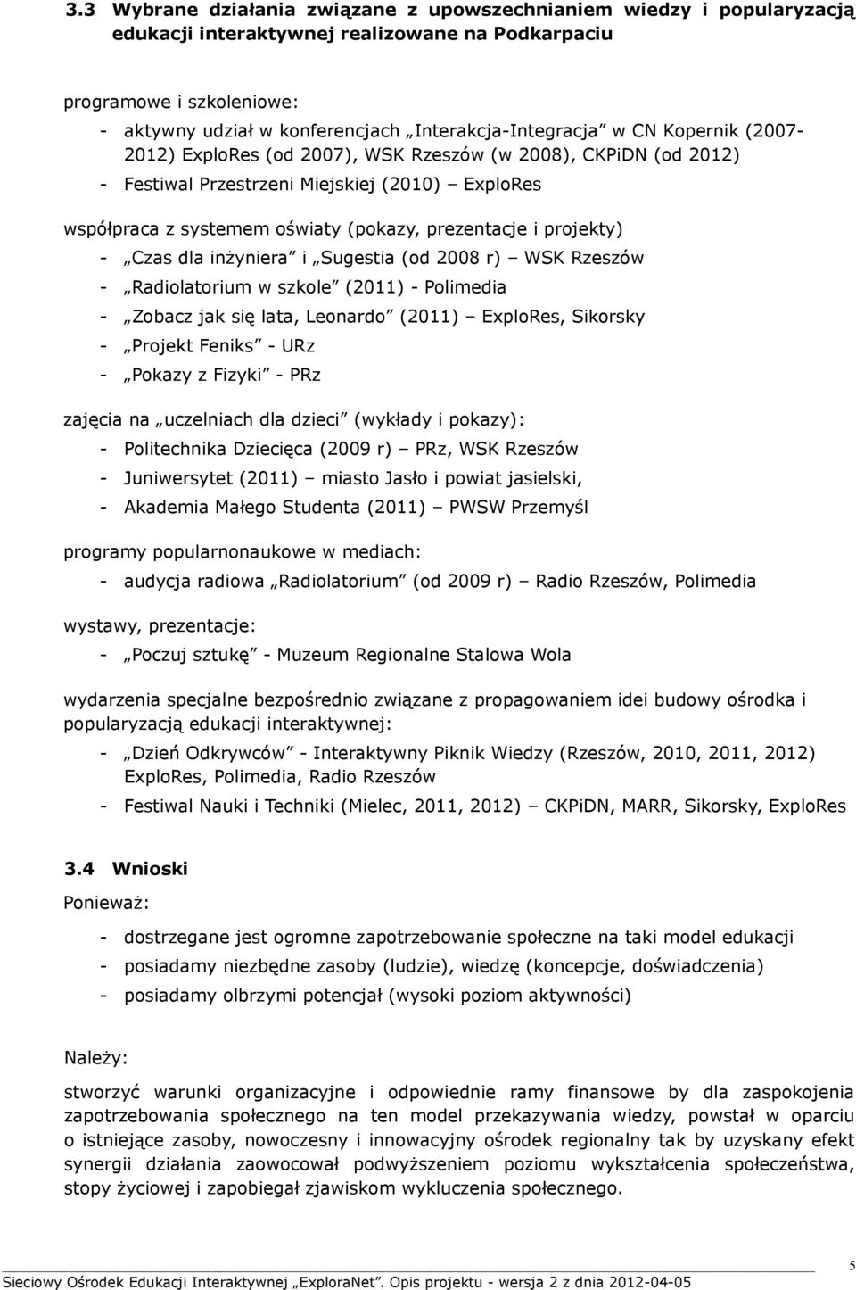 prezentacje i projekty) - Czas dla inżyniera i Sugestia (od 2008 r) WSK Rzeszów - Radiolatorium w szkole (2011) - Polimedia - Zobacz jak się lata, Leonardo (2011) ExploRes, Sikorsky - Projekt Feniks