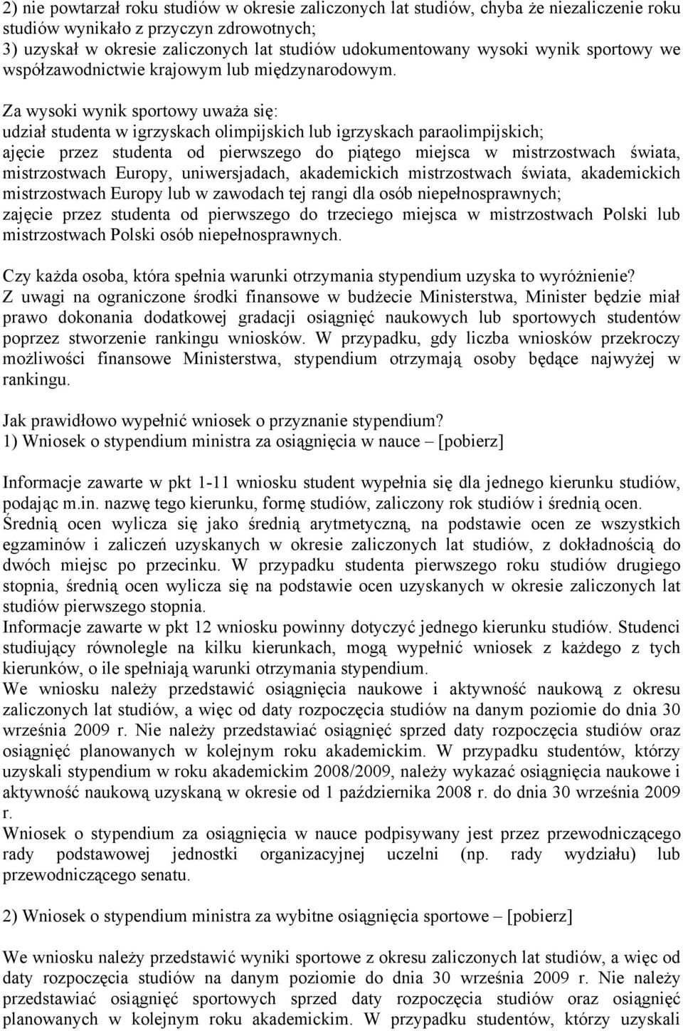 Za wysoki wynik sportowy uważa się: udział studenta w igrzyskach olimpijskich lub igrzyskach paraolimpijskich; ajęcie przez studenta od pierwszego do piątego miejsca w mistrzostwach świata,