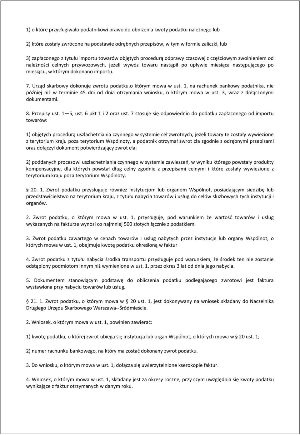 dokonano importu. 7. Urząd skarbowy dokonuje zwrotu podatku,o którym mowa w ust. 1, na rachunek bankowy podatnika, nie później niż w terminie 45 dni od dnia otrzymania wniosku, o którym mowa w ust.