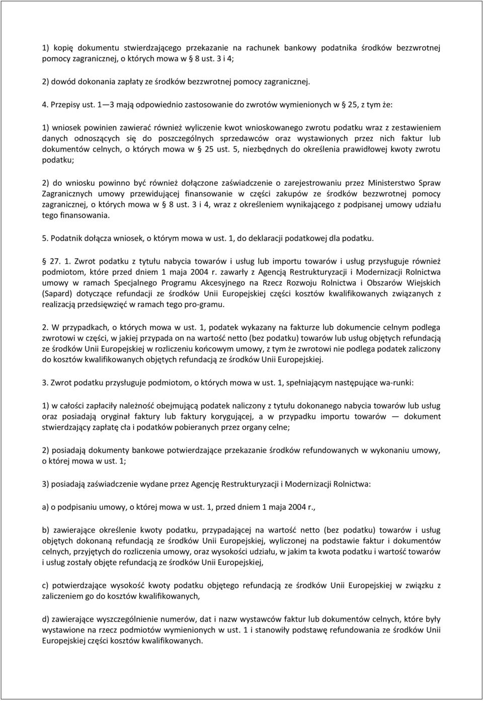 1 3 mają odpowiednio zastosowanie do zwrotów wymienionych w 25, z tym że: 1) wniosek powinien zawierad również wyliczenie kwot wnioskowanego zwrotu podatku wraz z zestawieniem danych odnoszących się