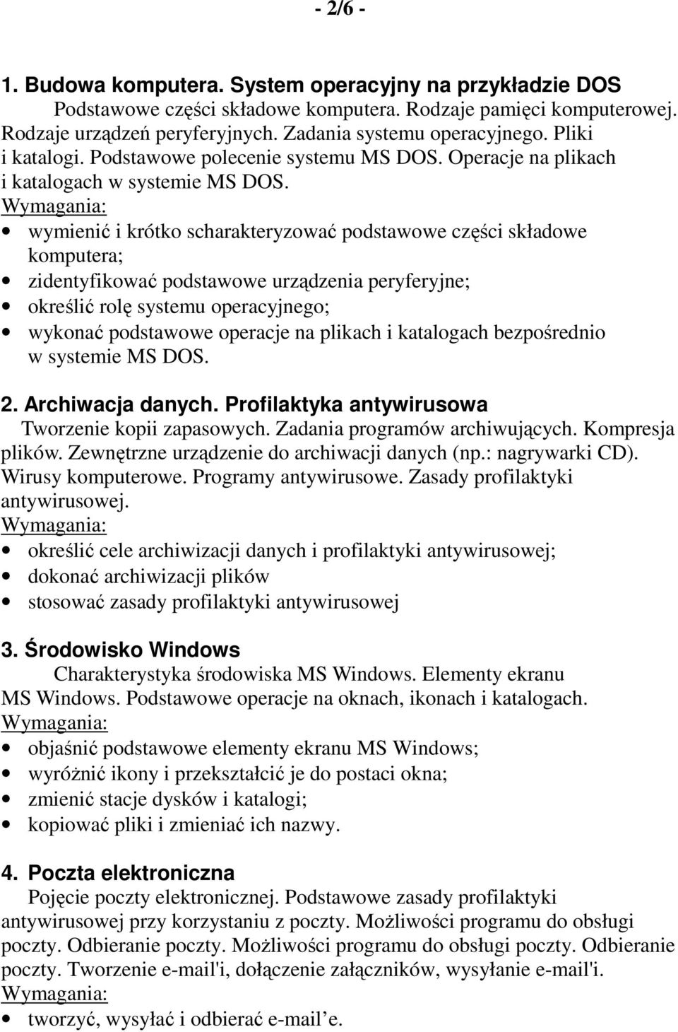 wymienić i krótko scharakteryzować podstawowe części składowe komputera; zidentyfikować podstawowe urządzenia peryferyjne; określić rolę systemu operacyjnego; wykonać podstawowe operacje na plikach i