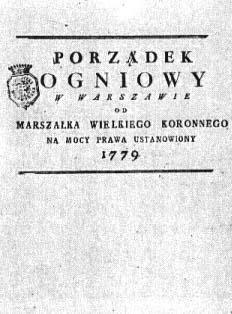 Porządek ogniowy w Warszawie (1779 r.) W tym samym roku burmistrz Warszawy Michał Sakres wydał przepisy dotyczące podatku ogniowego, a także określające zasady prowadzenia akcji gaśniczych.
