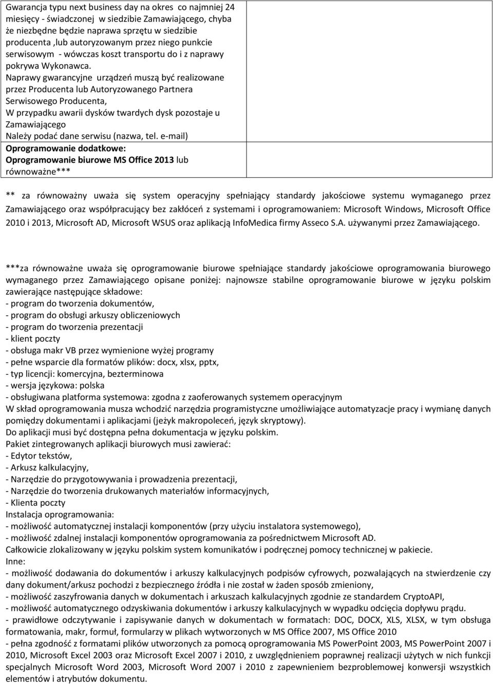 Naprawy gwarancyjne urządzeń muszą być realizowane przez Producenta lub Autoryzowanego Partnera Serwisowego Producenta, W przypadku awarii dysków twardych dysk pozostaje u Zamawiającego Należy podać