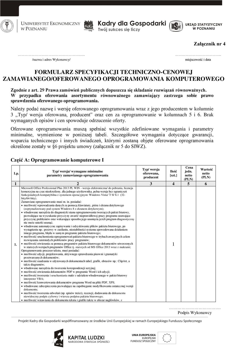 Należy podać nazwę i wersję oferowanego oprogramowania wraz z jego em w kolumnie 3 oraz cen za oprogramowanie w kolumnach 5 i 6. Brak wymaganych opisów i cen spowoduje odrzucenie oferty.
