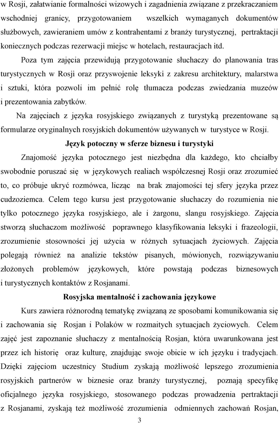 Poza tym zajęcia przewidują przygotowanie słuchaczy do planowania tras turystycznych w Rosji oraz przyswojenie leksyki z zakresu architektury, malarstwa i sztuki, która pozwoli im pełnić rolę