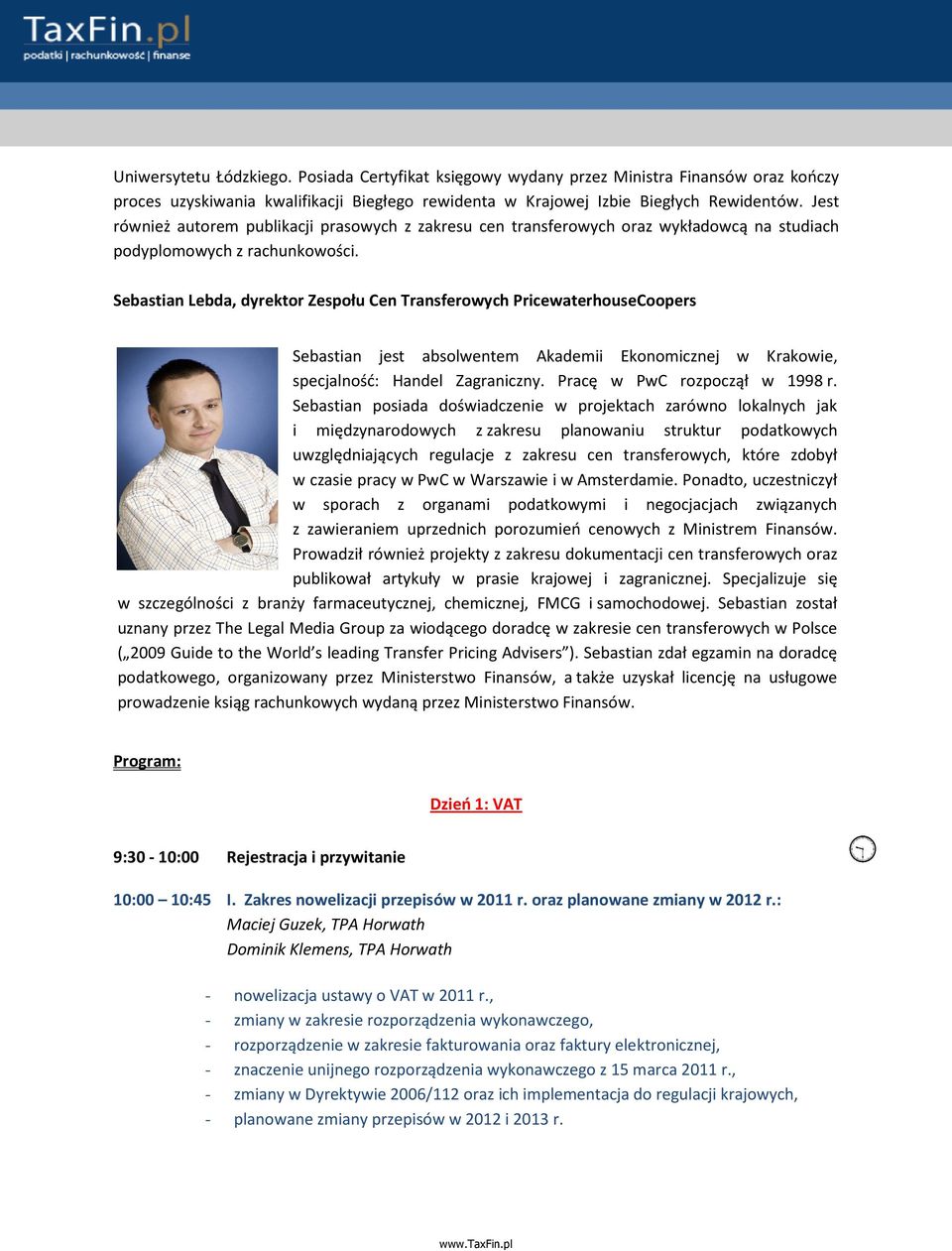 Sebastian Lebda, dyrektor Zespołu Cen Transferowych PricewaterhouseCoopers Sebastian jest absolwentem Akademii Ekonomicznej w Krakowie, specjalność: Handel Zagraniczny. Pracę w PwC rozpoczął w 1998 r.