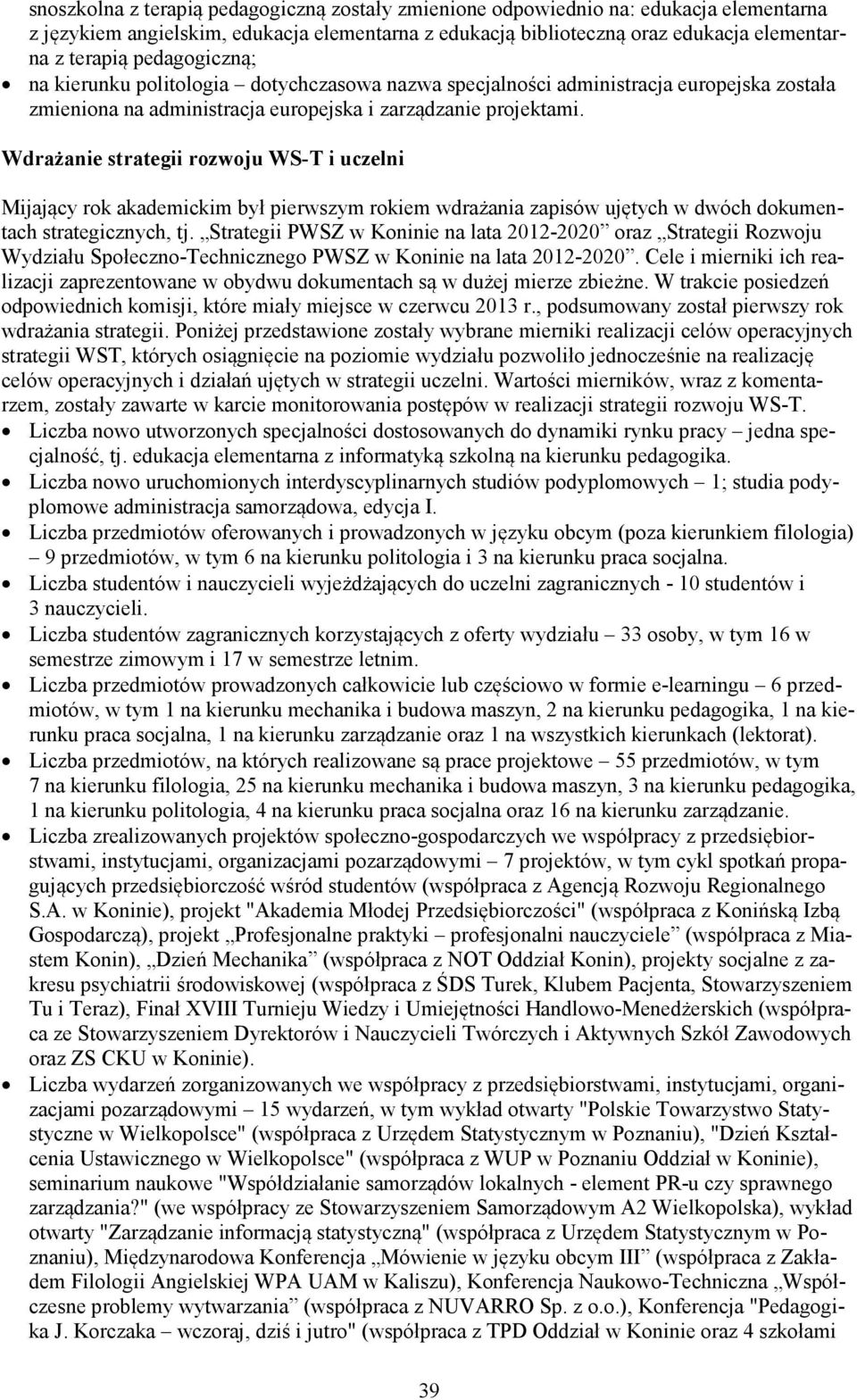 Wdrażanie strategii rozwoju WS-T i uczelni Mijający rok akademickim był pierwszym rokiem wdrażania zapisów ujętych w dwóch dokumentach strategicznych, tj.