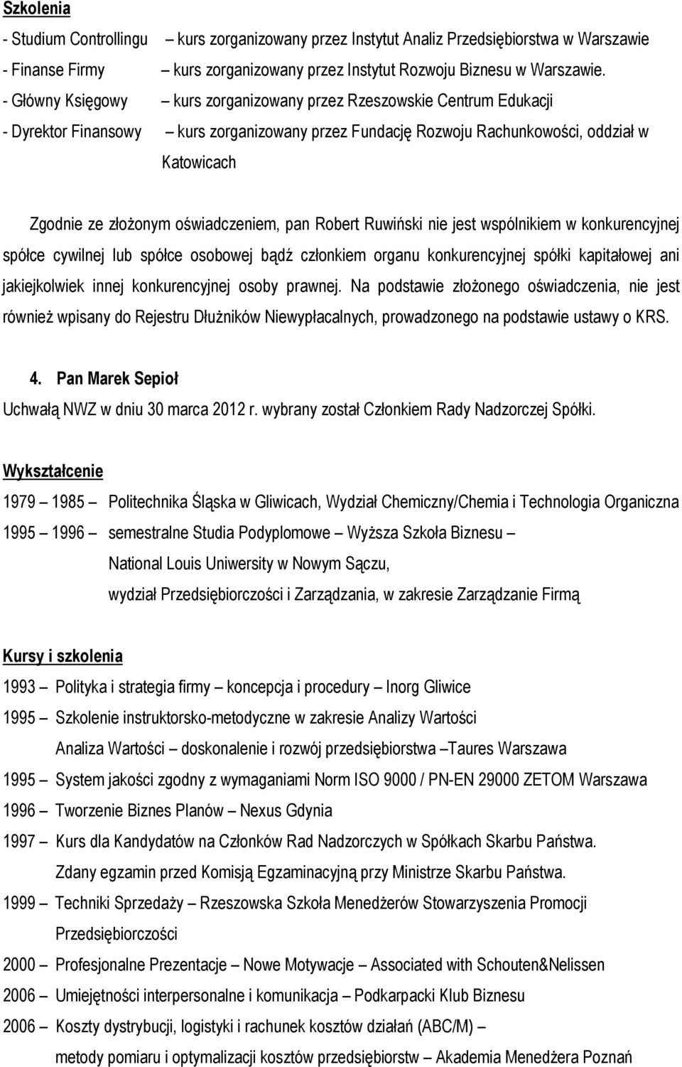 oświadczeniem, pan Robert Ruwiński nie jest wspólnikiem w konkurencyjnej spółce cywilnej lub spółce osobowej bądź członkiem organu konkurencyjnej spółki kapitałowej ani jakiejkolwiek innej
