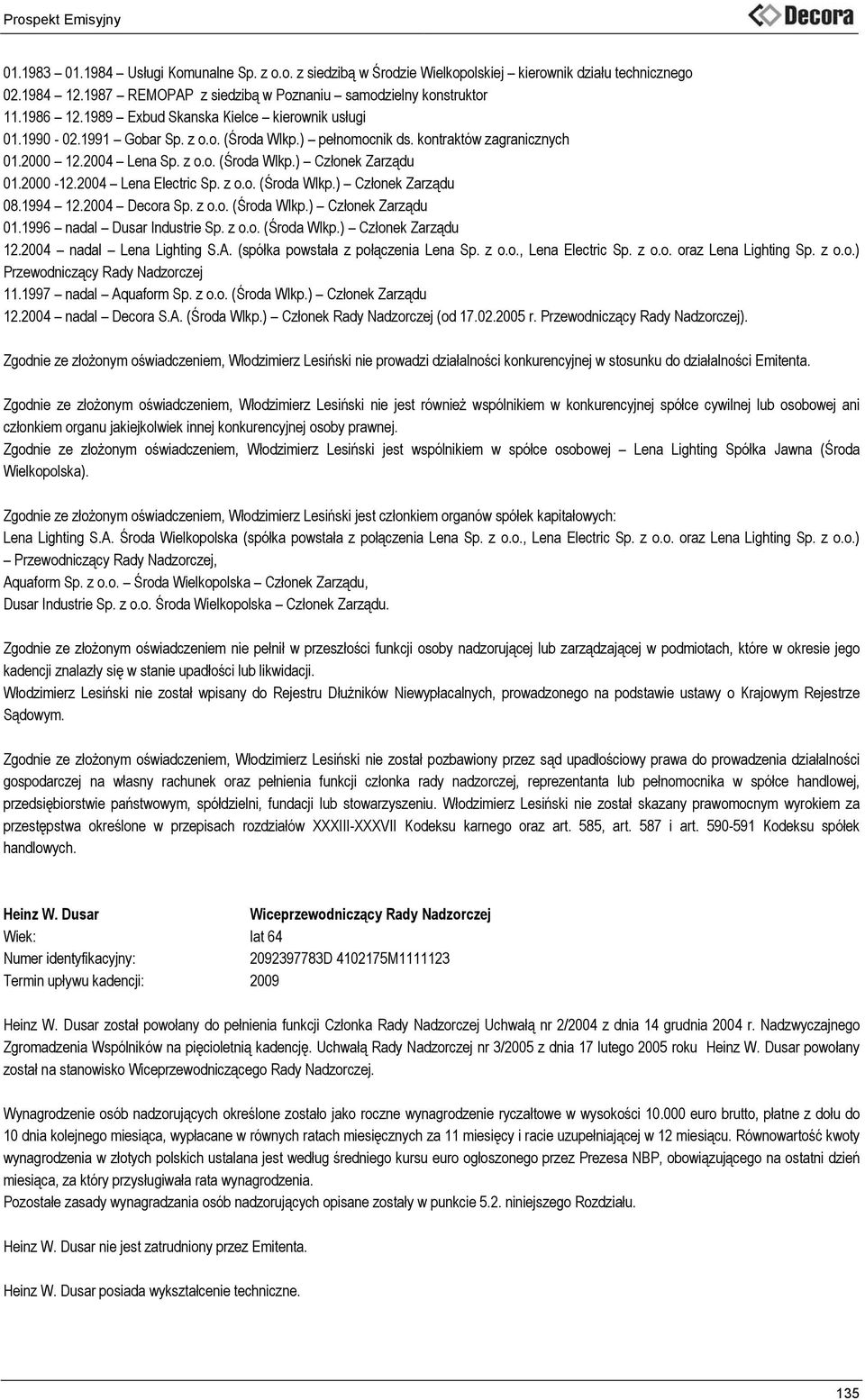 2000-12.2004 Lena Electric Sp. z o.o. (Środa Wlkp.) Członek Zarządu 08.1994 12.2004 Decora Sp. z o.o. (Środa Wlkp.) Członek Zarządu 01.1996 nadal Dusar Industrie Sp. z o.o. (Środa Wlkp.) Członek Zarządu 12.