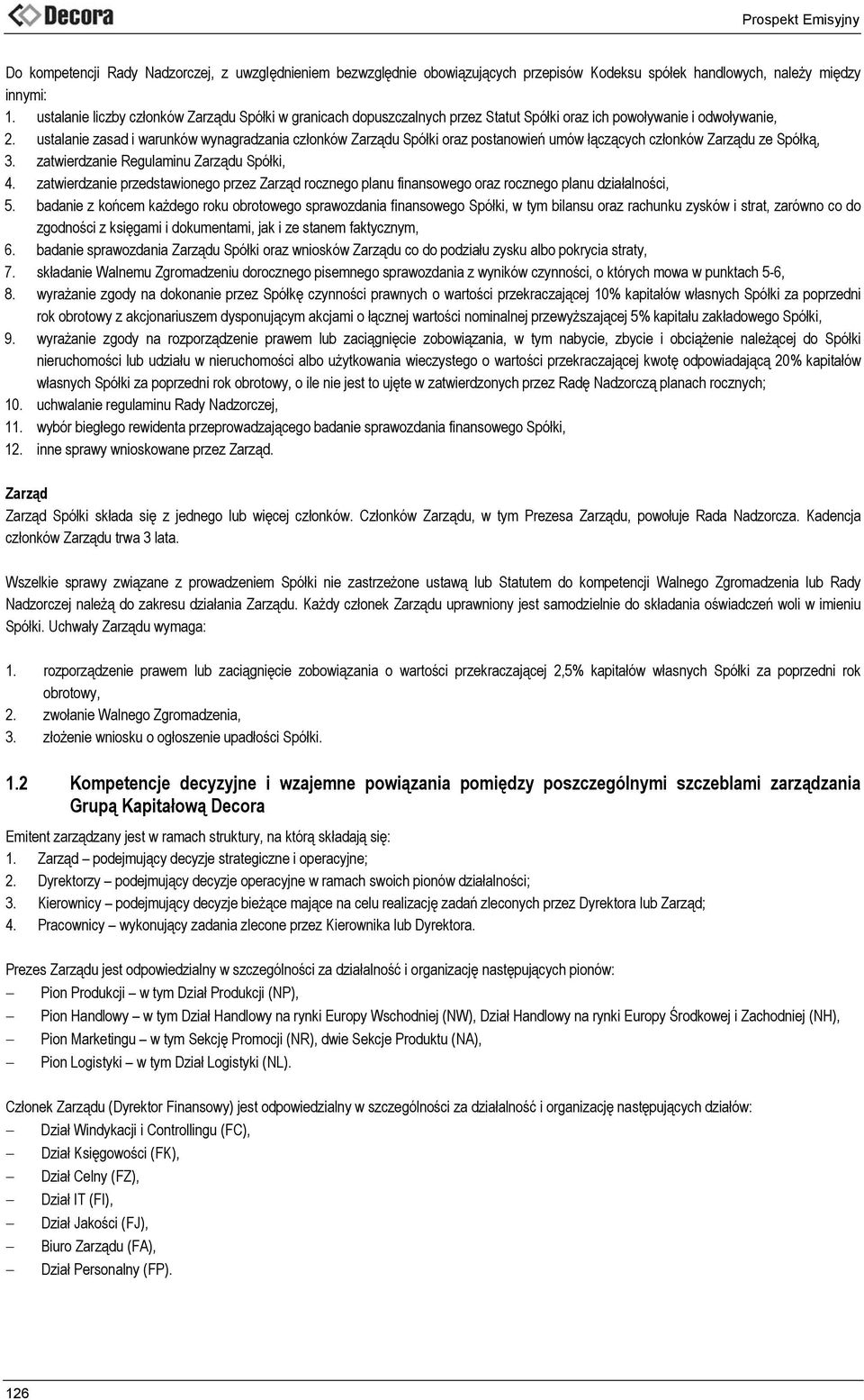 ustalanie zasad i warunków wynagradzania członków Zarządu Spółki oraz postanowień umów łączących członków Zarządu ze Spółką, 3. zatwierdzanie Regulaminu Zarządu Spółki, 4.