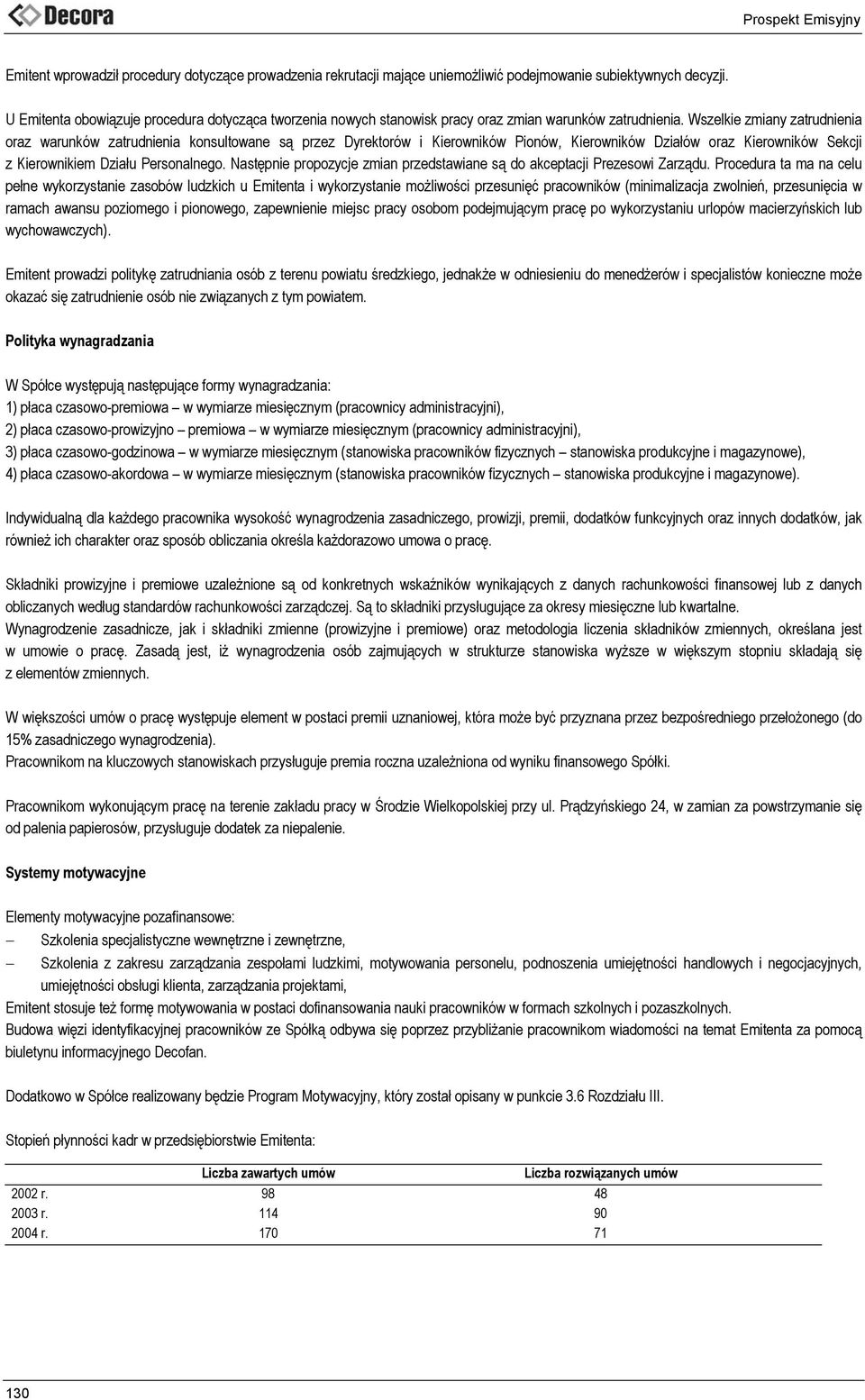 Wszelkie zmiany zatrudnienia oraz warunków zatrudnienia konsultowane są przez Dyrektorów i Kierowników Pionów, Kierowników Działów oraz Kierowników Sekcji z Kierownikiem Działu Personalnego.