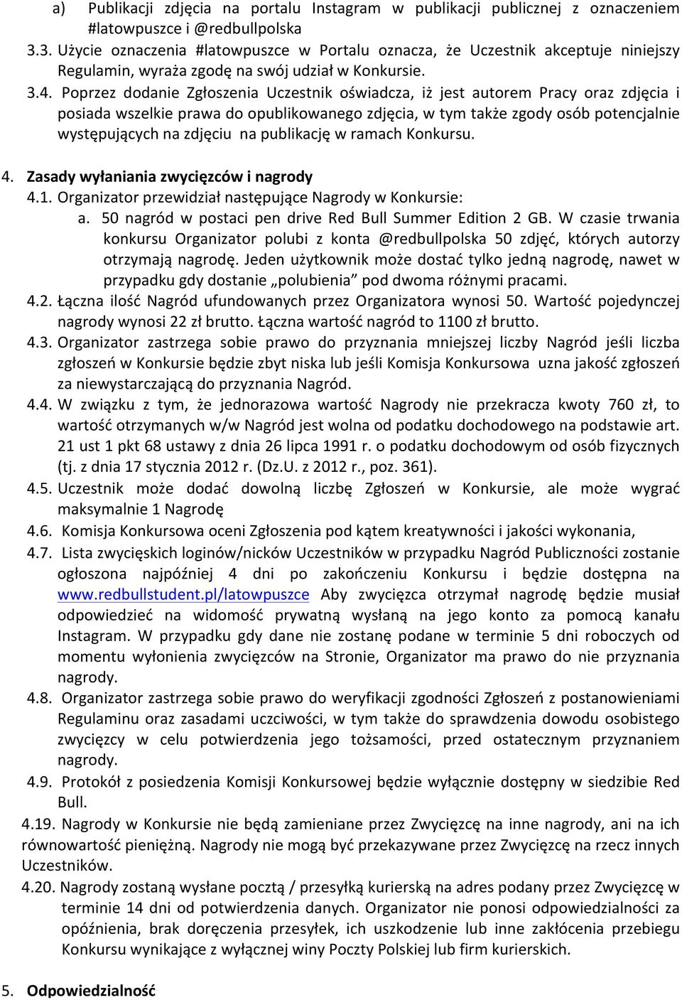 Poprzez dodanie Zgłoszenia Uczestnik oświadcza, iż jest autorem Pracy oraz zdjęcia i posiada wszelkie prawa do opublikowanego zdjęcia, w tym także zgody osób potencjalnie występujących na zdjęciu na