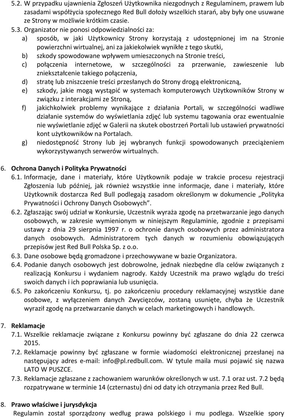 Organizator nie ponosi odpowiedzialności za: a) sposób, w jaki Użytkownicy Strony korzystają z udostępnionej im na Stronie powierzchni wirtualnej, ani za jakiekolwiek wynikłe z tego skutki, b) szkody