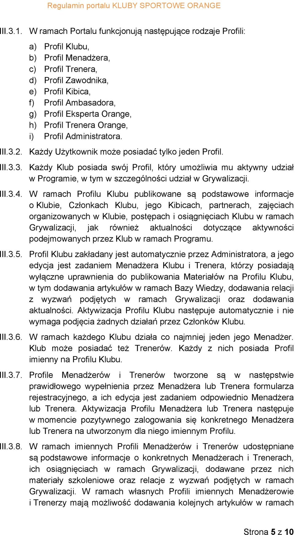 Orange, h) Profil Trenera Orange, i) Profil Administratora. III.3.2. Każdy Użytkownik może posiadać tylko jeden Profil. III.3.3. Każdy Klub posiada swój Profil, który umożliwia mu aktywny udział w Programie, w tym w szczególności udział w Grywalizacji.