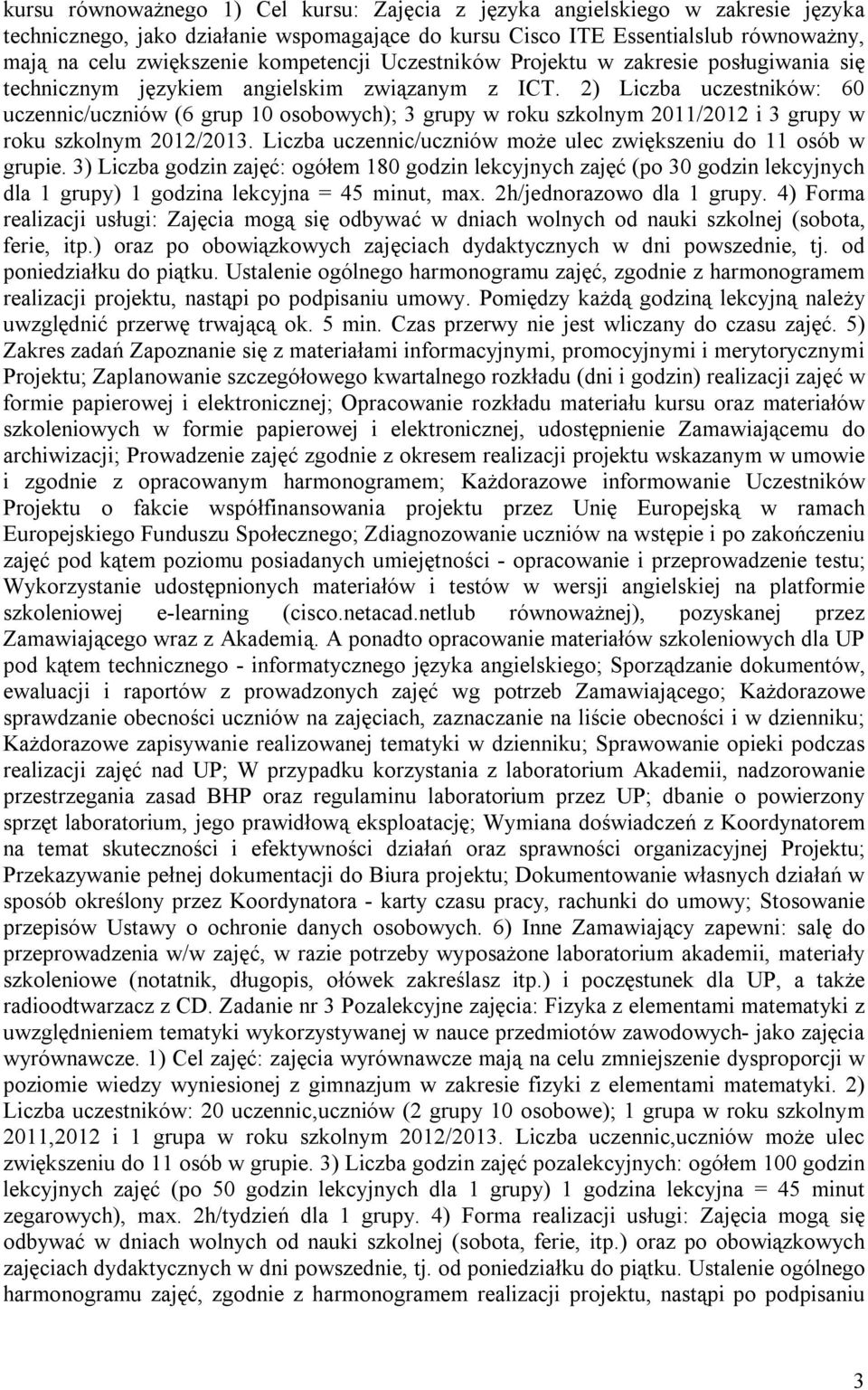 2) Liczba uczestników: 60 uczennic/uczniów (6 grup 10 osobowych); 3 grupy w roku szkolnym 2011/2012 i 3 grupy w roku szkolnym 2012/2013.