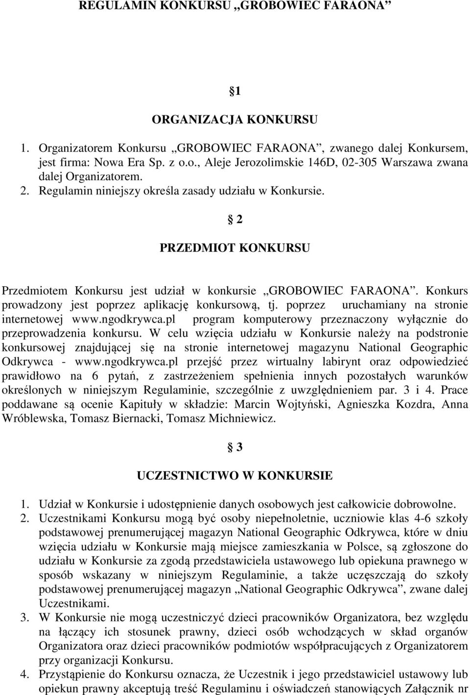 Konkurs prowadzony jest poprzez aplikację konkursową, tj. poprzez uruchamiany na stronie internetowej www.ngodkrywca.pl program komputerowy przeznaczony wyłącznie do przeprowadzenia konkursu.