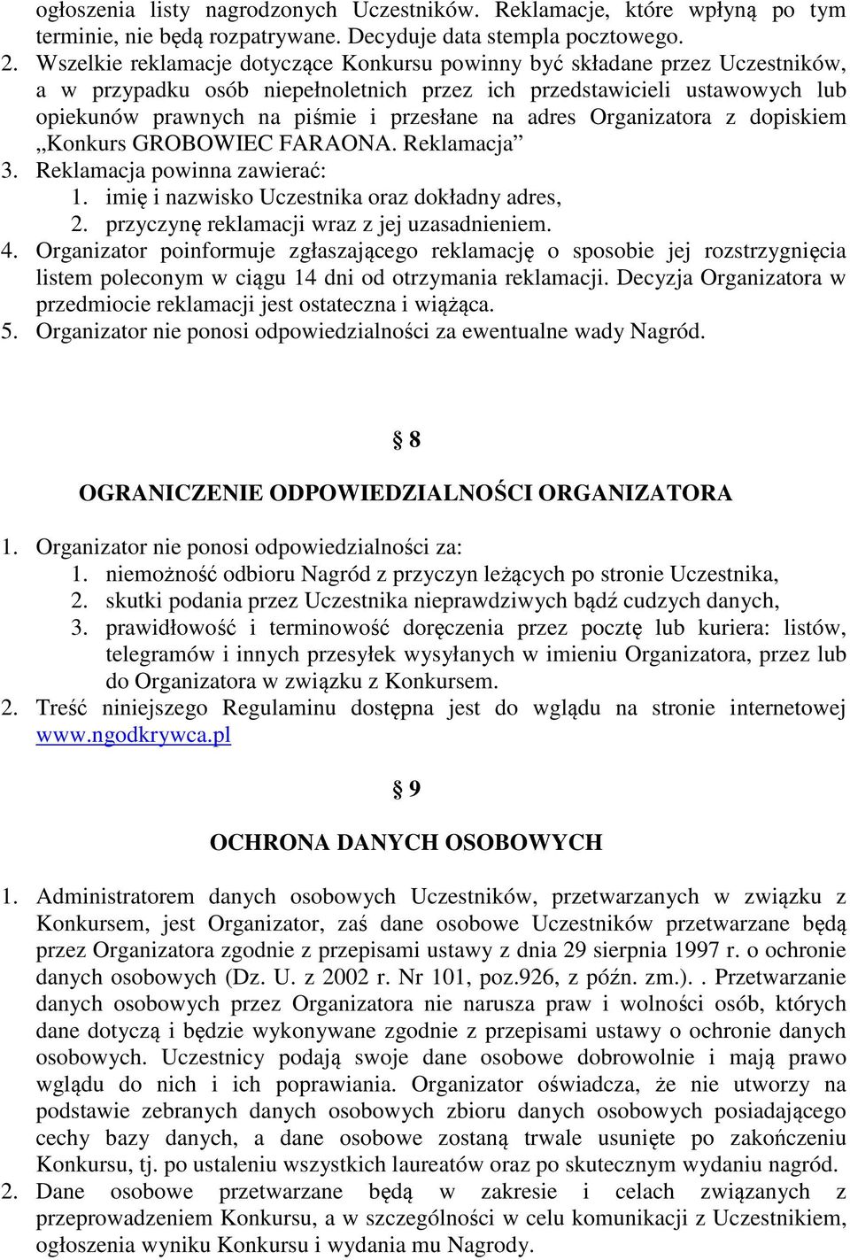 adres Organizatora z dopiskiem Konkurs GROBOWIEC FARAONA. Reklamacja 3. Reklamacja powinna zawierać: 1. imię i nazwisko Uczestnika oraz dokładny adres, 2.