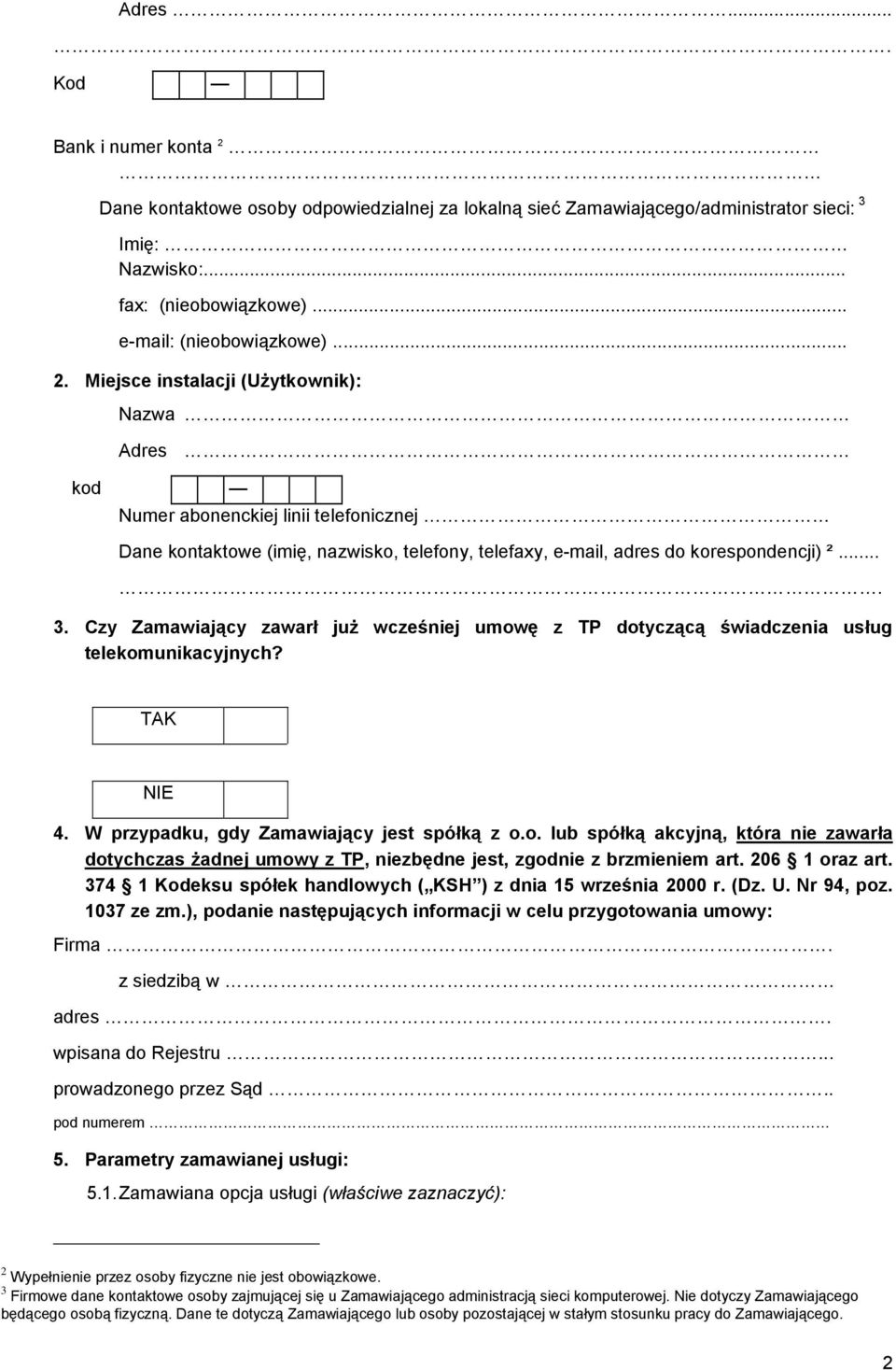 Miejsce instalacji (Użytkownik): Nazwa Adres kod Numer abonenckiej linii telefonicznej Dane kontaktowe (imię, nazwisko, telefony, telefaxy, e-mail, adres do korespondencji) ².... 3.