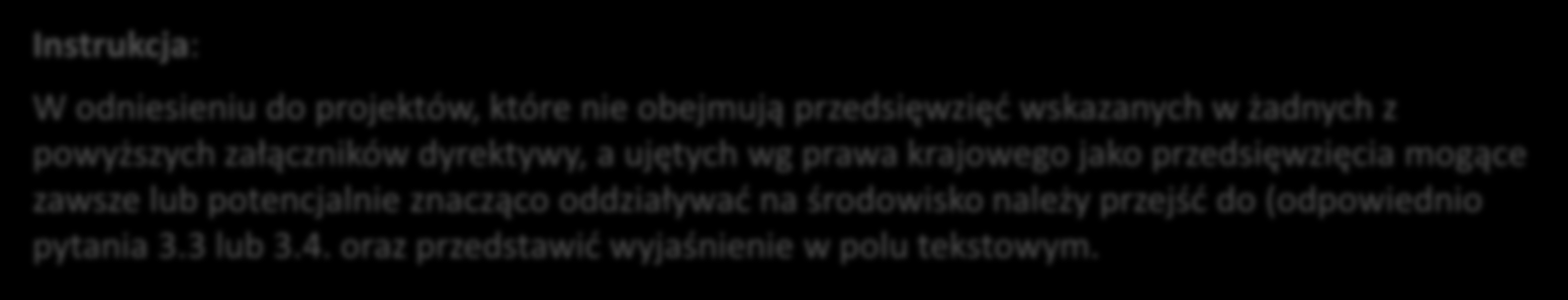 ANALIZA ZGODNOŚCI PROJEKTU Z POLITYKĄ OCHRONY ŚRODOWISKA cz. II 3.2 Czy projekt jest rodzajem przedsięwzięcia objętym: - załączniku I do tej dyrektywy (należy przejść do pytania 3.