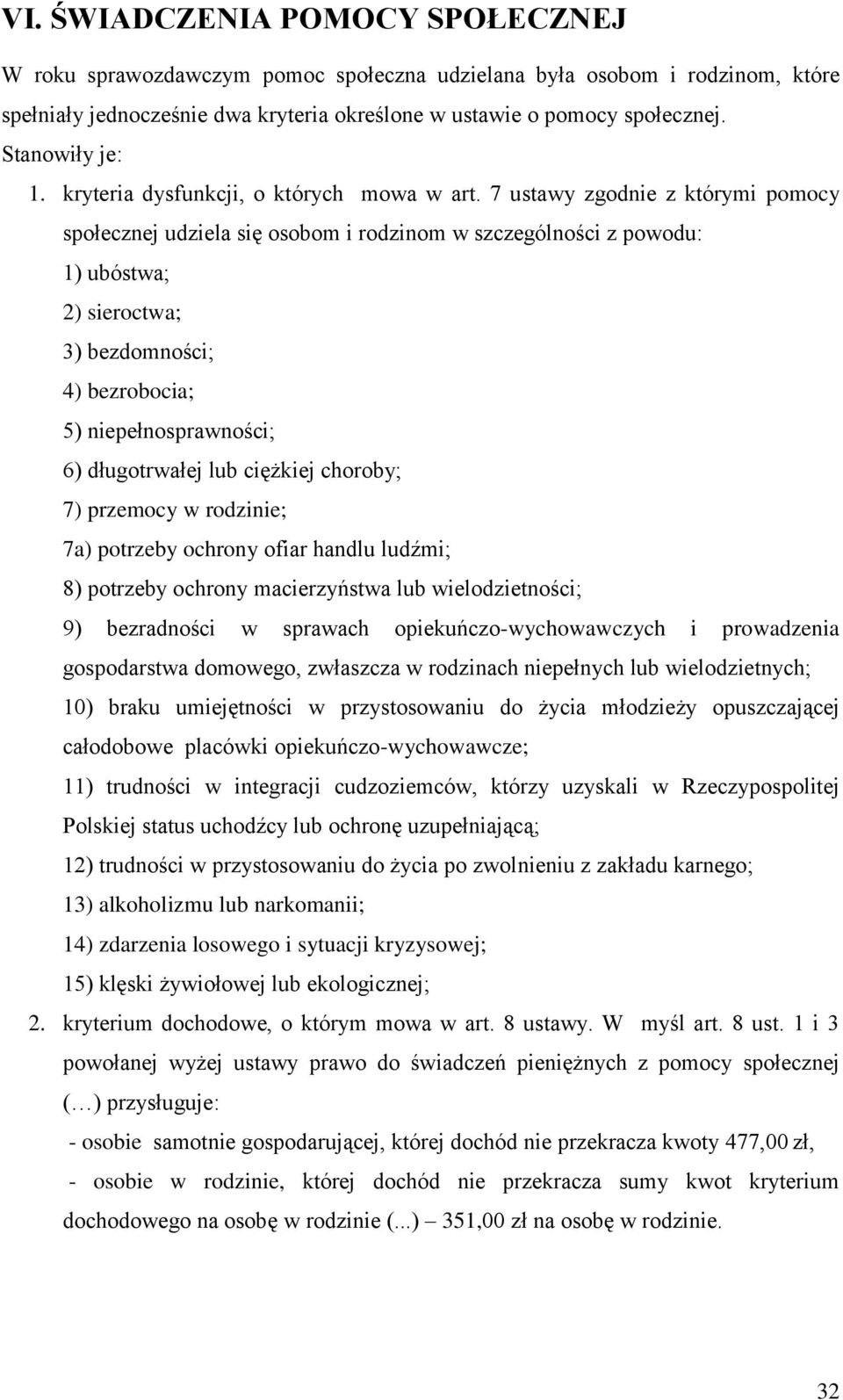 7 ustawy zgodnie z którymi pomocy społecznej udziela się osobom i rodzinom w szczególności z powodu: 1) ubóstwa; 2) sieroctwa; 3) bezdomności; 4) bezrobocia; 5) niepełnosprawności; 6) długotrwałej
