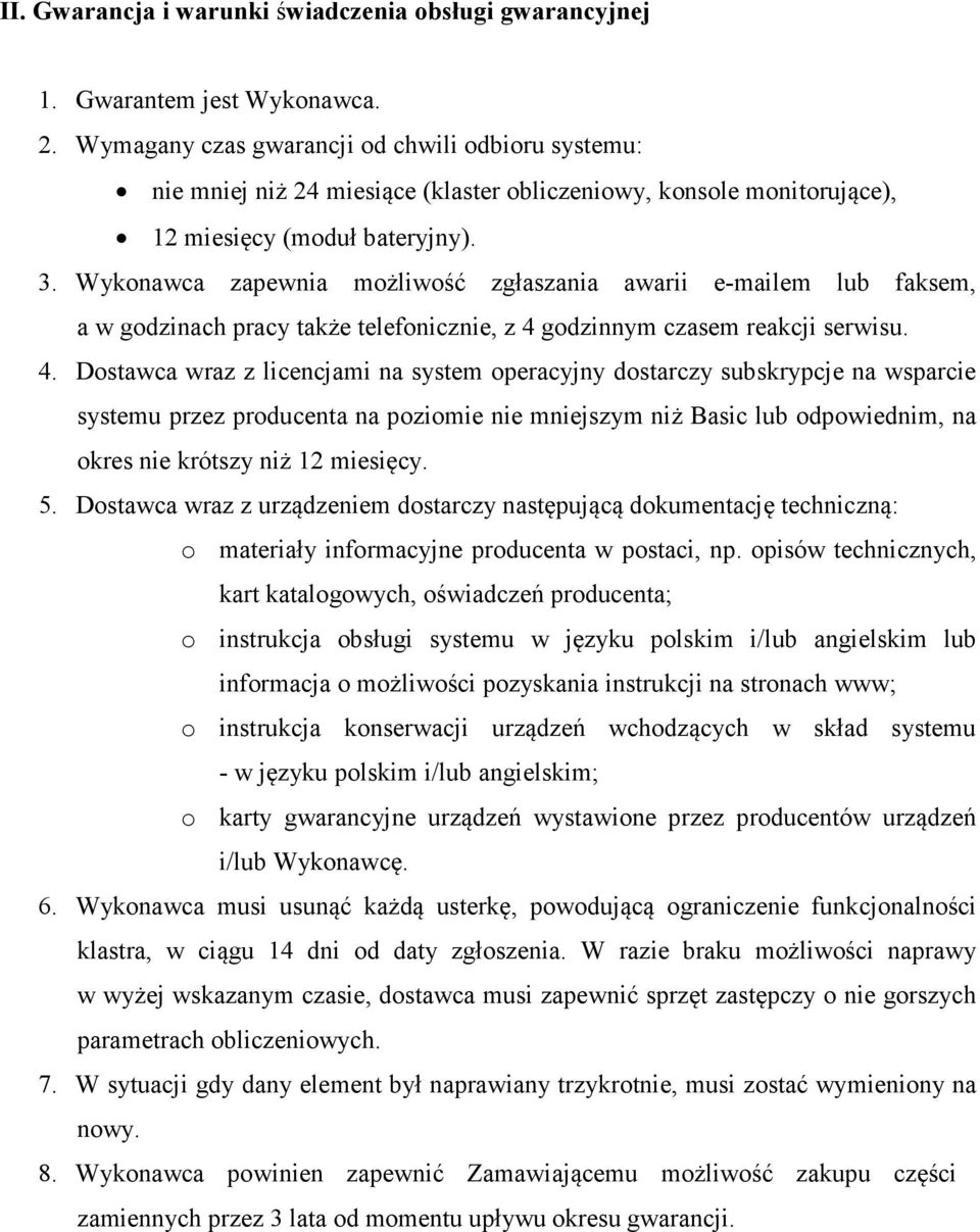Wykonawca zapewnia możliwość zgłaszania awarii e-mailem lub faksem, a w godzinach pracy także telefonicznie, z 4 