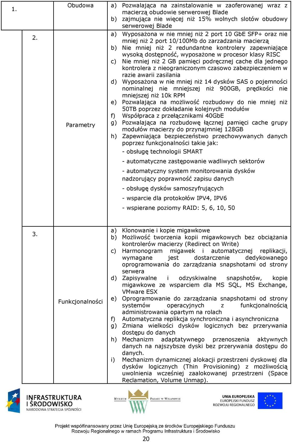 RISC c) Nie mniej niż 2 GB pamięci podręcznej cache dla jednego kontrolera z nieograniczonym czasowo zabezpieczeniem w razie awarii zasilania d) Wyposażona w nie mniej niż 14 dysków SAS o pojemności