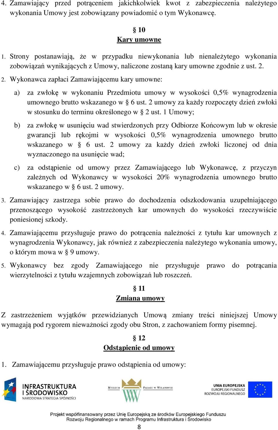 2. Wykonawca zapłaci Zamawiającemu kary umowne: a) za zwłokę w wykonaniu Przedmiotu umowy w wysokości 0,5% wynagrodzenia umownego brutto wskazanego w 6 ust.