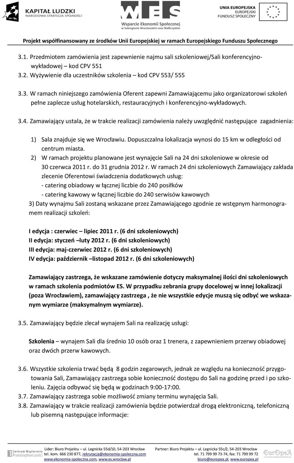 Dopuszczalna lokalizacja wynosi do 15 km w odległości od centrum miasta. 2) W ramach projektu planowane jest wynajęcie Sali na 24 dni szkoleniowe w okresie od 30 czerwca 2011 r. do 31 grudnia 2012 r.