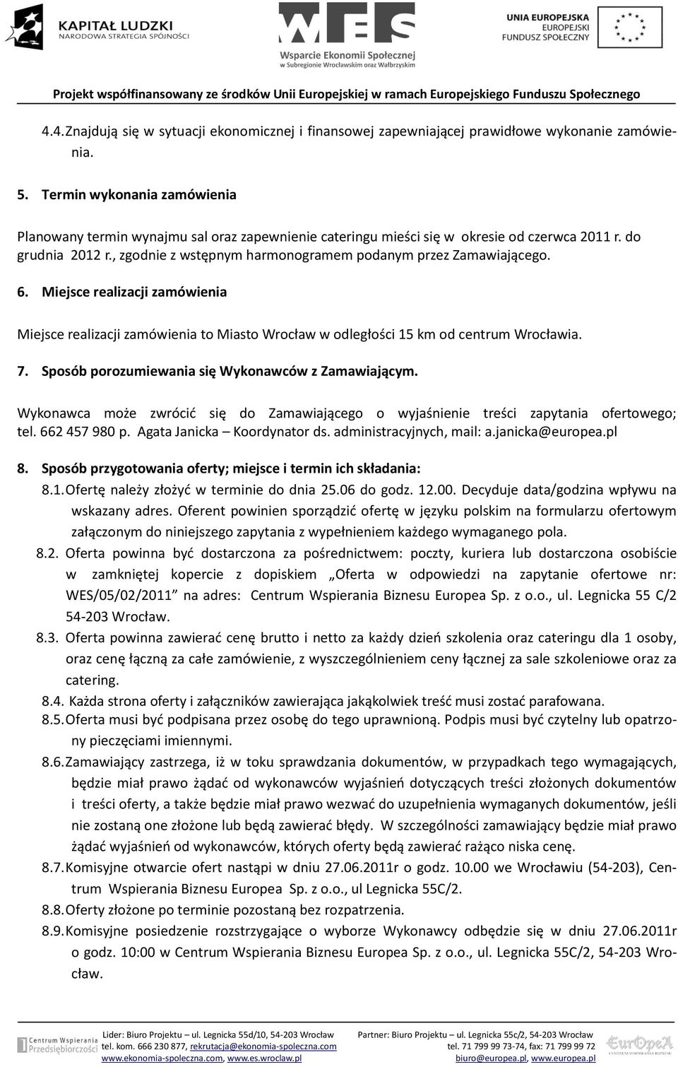 , zgodnie z wstępnym harmonogramem podanym przez Zamawiającego. 6. Miejsce realizacji zamówienia Miejsce realizacji zamówienia to Miasto Wrocław w odległości 15 km od centrum Wrocławia. 7.