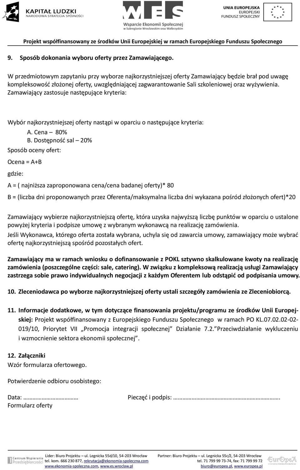 Zamawiający zastosuje następujące kryteria: Wybór najkorzystniejszej oferty nastąpi w oparciu o następujące kryteria: A. Cena 80% B.