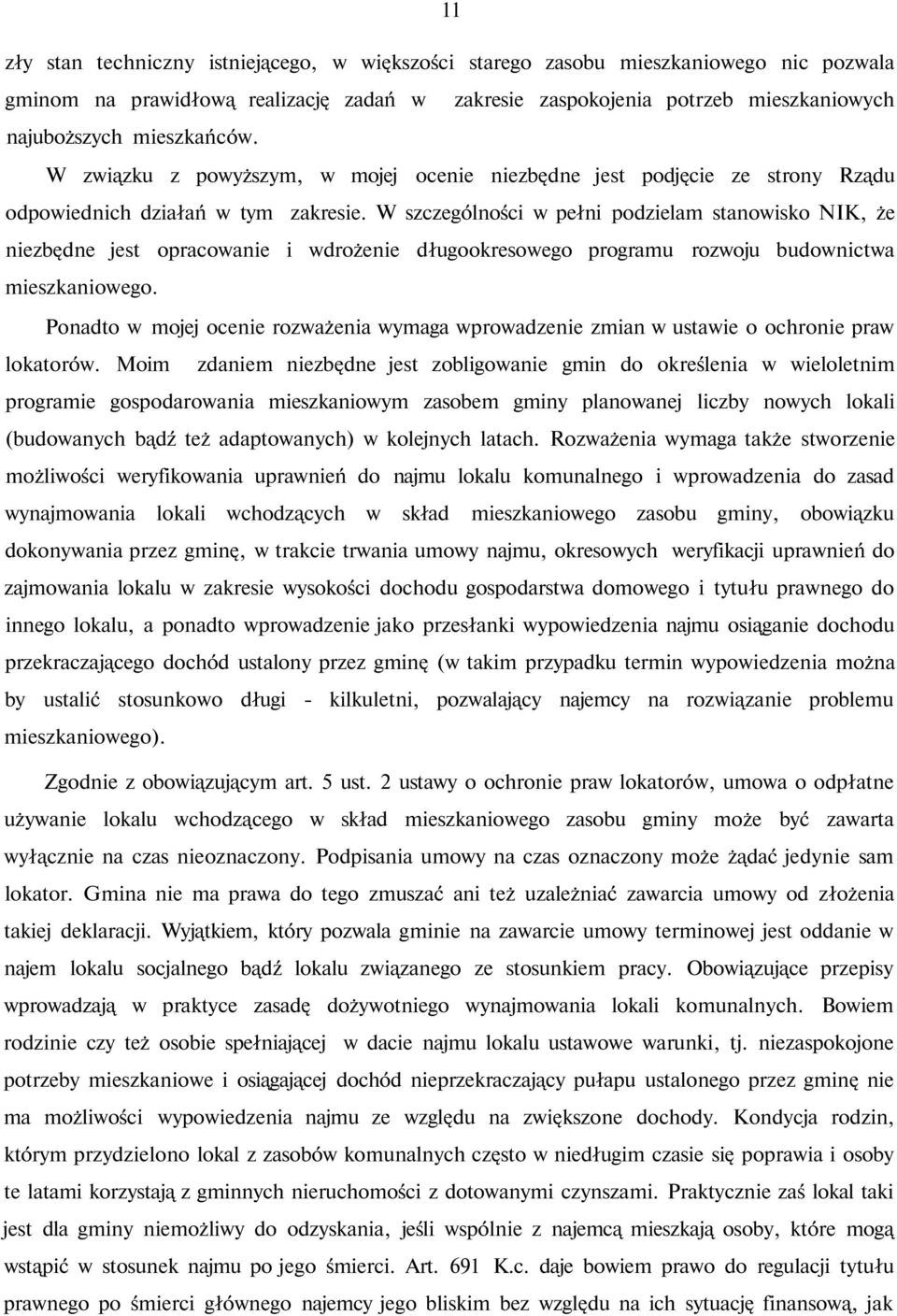 W szczególności w pełni podzielam stanowisko NIK, że niezbędne jest opracowanie i wdrożenie długookresowego programu rozwoju budownictwa mieszkaniowego.