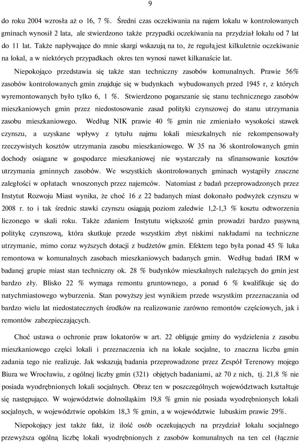Także napływające do mnie skargi wskazują na to, że regułą jest kilkuletnie oczekiwanie na lokal, a w niektórych przypadkach okres ten wynosi nawet kilkanaście lat.