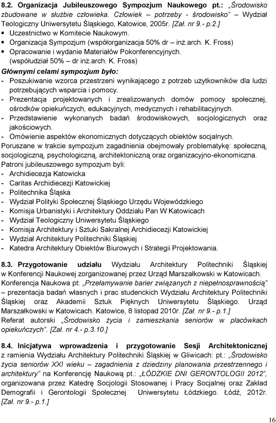 - Prezentacja projektowanych i zrealizowanych domów pomocy społecznej, ośrodków opiekuńczych, edukacyjnych, medycznych i rehabilitacyjnych.