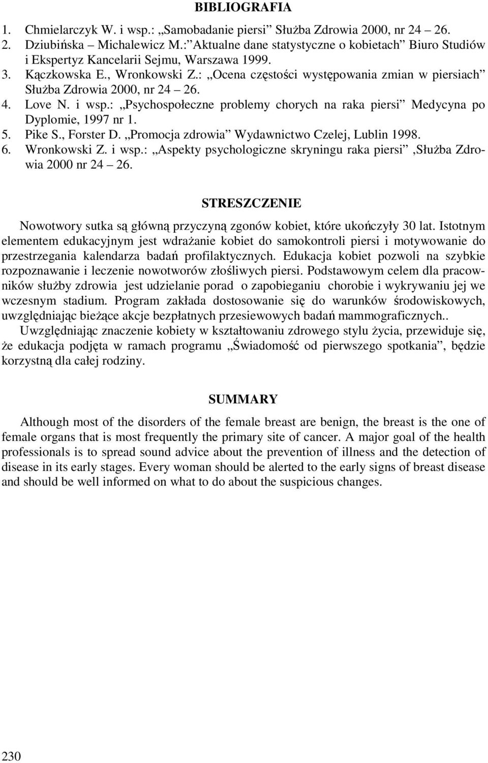 : Ocena częstości występowania zmian w piersiach Służba Zdrowia 2000, nr 24 26. 4. Love N. i wsp.: Psychospołeczne problemy chorych na raka piersi Medycyna po Dyplomie, 1997 nr 1. 5. Pike S.