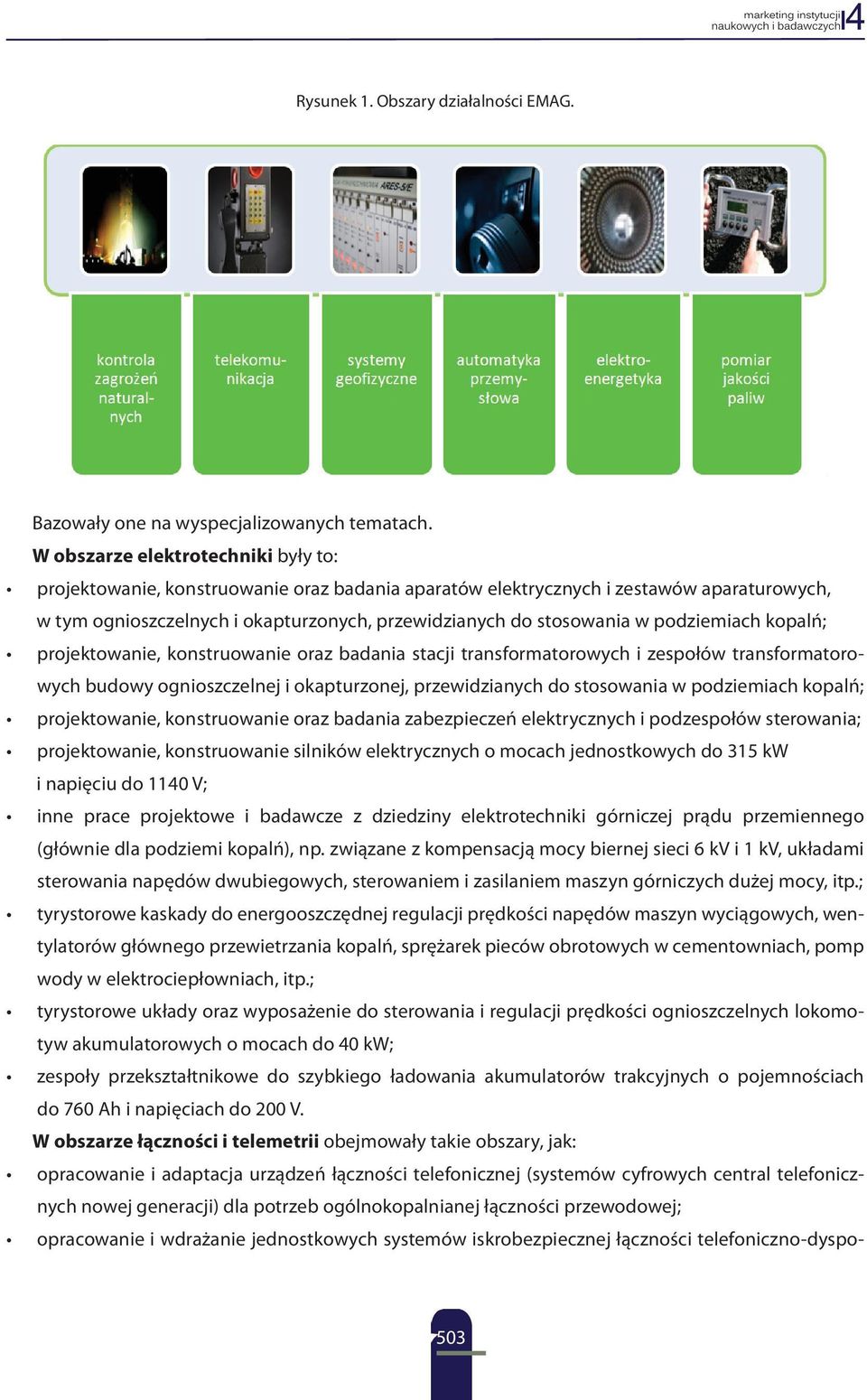 podziemiach kopalń; projektowanie, konstruowanie oraz badania stacji transformatorowych i zespołów transformatorowych budowy ognioszczelnej i okapturzonej, przewidzianych do stosowania w podziemiach