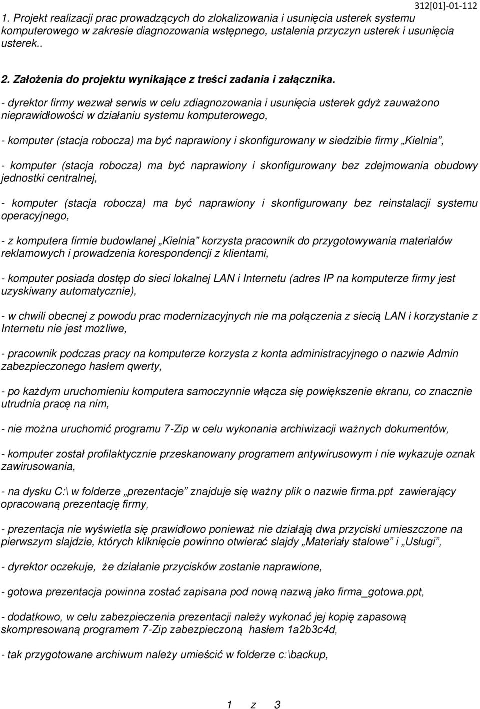 - dyrektor firmy wezwał serwis w celu zdiagnozowania i usunięcia usterek gdyż zauważono nieprawidłowości w działaniu systemu komputerowego, - komputer (stacja robocza) ma być naprawiony i