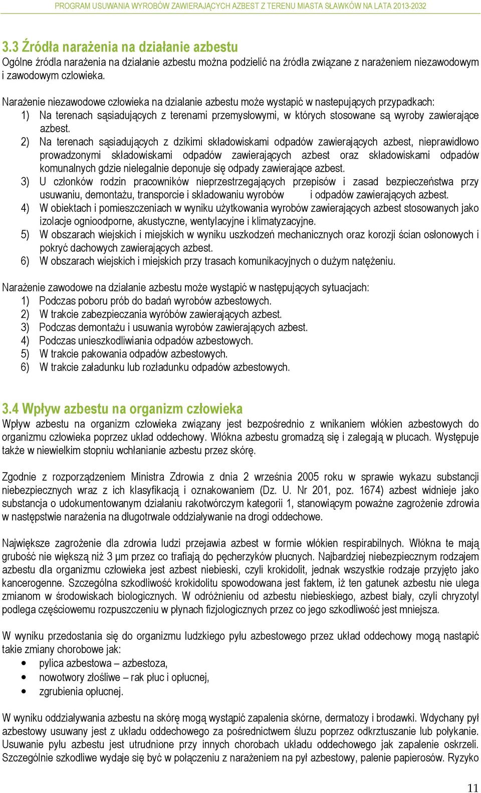 2) Na terenach sąsiadujących z dzikimi składowiskami odpadów zawierających azbest, nieprawidłowo prowadzonymi składowiskami odpadów zawierających azbest oraz składowiskami odpadów komunalnych gdzie