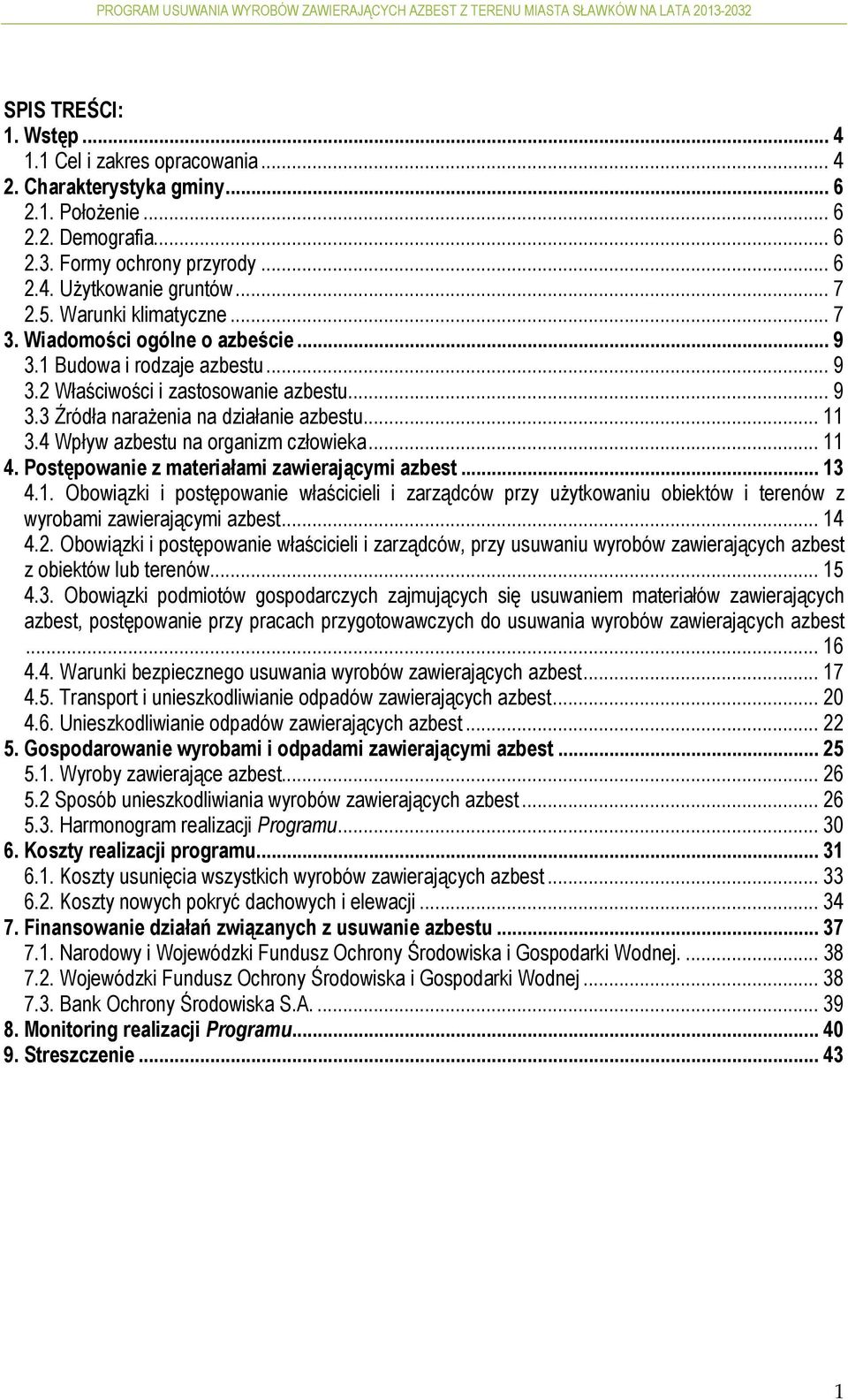 4 Wpływ azbestu na organizm człowieka... 11 4. Postępowanie z materiałami zawierającymi azbest... 13 4.1. Obowiązki i postępowanie właścicieli i zarządców przy użytkowaniu obiektów i terenów z wyrobami zawierającymi azbest.